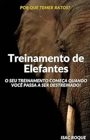 Treinamento de Elefantes: O Seu Treinamento Inicia Quando Você Passa a Ser Destreinado - Isac Roque Treinamento de Elefantes: O Seu Treinamento Inicia Quando Você Passa a Ser Destreinado - Isac Roque