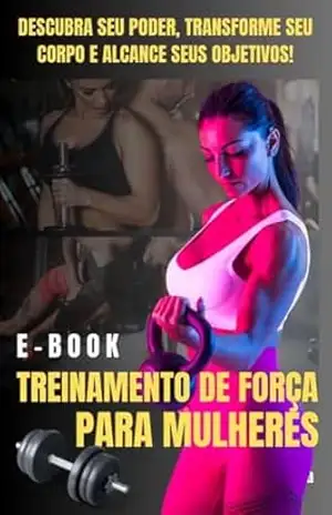 TREINAMENTO DE FORÇA PARA MULHERES: DESCUBRA SEU PODER, TRANSFORME SEU CORPO E ALCANCE SEUS OBJETIVOS! – MARCOS FONSECA
