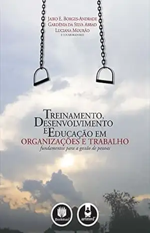 Treinamento, Desenvolvimento e Educação em Organizações e Trabalho – Jairo E. Borges-Andrade
