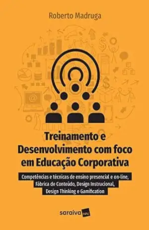 Treinamento e Desenvolvimento com Foco em Educação Corporativa – Roberto Madruga