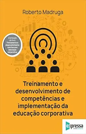Treinamento e desenvolvimento de competências e implementação da educação corporativa – Roberto Madruga