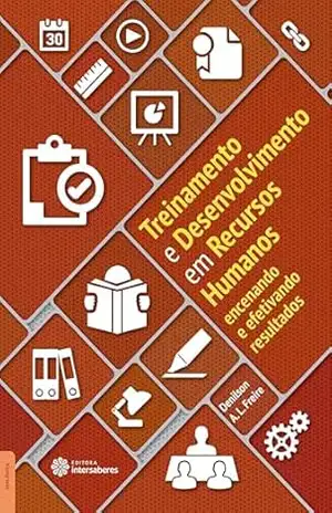 Treinamento e desenvolvimento em recursos humanos:: encenando e efetivando resultados - Denilson Aparecida Leite Freire Treinamento e desenvolvimento em recursos humanos:: encenando e efetivando resultados - Denilson Aparecida Leite Freire