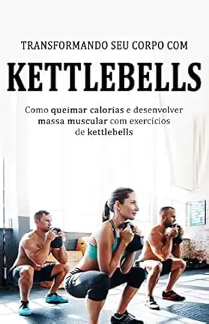 TREINAMENTO KETTLEBELL: Transforme seu corpo treinando com Kettlebells, aprenda a queimar mais calorias e desenvolver massa muscular com o treino de Kettlebell – Larissa Serpa TREINAMENTO KETTLEBELL: Transforme seu corpo treinando com Kettlebells, aprenda a queimar mais calorias e desenvolver massa muscular com o treino de Kettlebell – Larissa Serpa