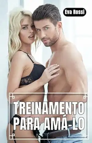 Treinamento para Amá–lo: Conto Erótico em Português de Sexo Hard (Coleção de Contos Eróticos Portugueses Proibidos. Sexo Explícito e Histórias Reais. Relatos Quentes. Livro 3) – Eva Rossi