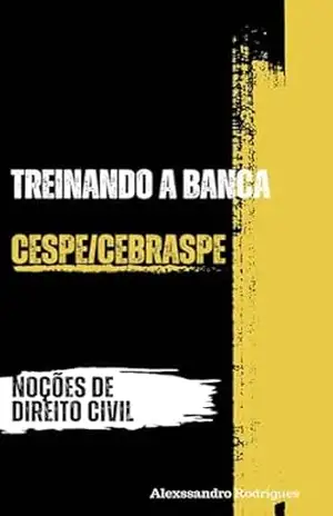 TREINANDO A BANCA CESPE/CEBRASPE: QUESTÕES SOBRE NOÇÕES DE DIREITO CIVIL (TREINANDO A BANCA – CESPE/CEBRASPE) – Alexssandro Rodrigues do Nascimento