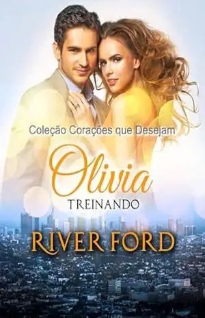 Treinando Olívia (Coleção Corações que Desejam_Volume 2) – River Ford Treinando Olívia (Coleção Corações que Desejam_Volume 2) – River Ford