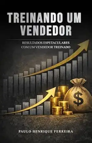 Treinando um Vendedor: Um vendedor bem treinado traz resultados espetaculares para sua operação de negócios – Paulo Henrique Ferreira