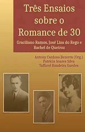 Capa do livro Três Ensaios sobre o Romance de 30: José Lins do Rego, Graciliano Ramos e Rachel de Queiroz - Antony Cardoso Bezerra