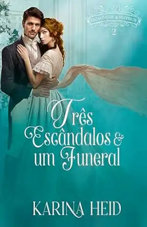 Três Escândalos e um Funeral: A história de Axel, de Lady Malícia (Escândalos e Suspiros Livro 2) – Karina  Heid