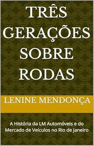 Capa do livro Três Gerações sobre Rodas: A História da LM Automóveis e do Mercado de Veículos no Rio de Janeiro - Lenine  Mendonça