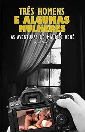 TRÊS HOMENS E ALGUMAS MULHERES: AS AVENTURAS DE MAURICE RENÉ – Greg Santos TRÊS HOMENS E ALGUMAS MULHERES: AS AVENTURAS DE MAURICE RENÉ – Greg Santos