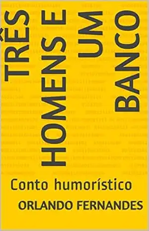Três Homens e um Banco: Conto humorístico – Orlando Fernandes