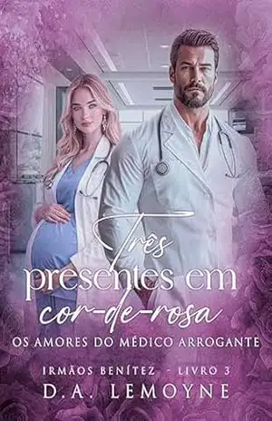 Três Presentes em Cor–de–Rosa: Os Amores do Médico Arrogante (Irmãos Benítez Livro 3) – D. A.  Lemoyne