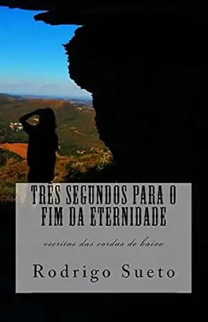 Três segundos para o fim da eternidade: escritas das cordas de baixo – Rodrigo Sueto Três segundos para o fim da eternidade: escritas das cordas de baixo – Rodrigo Sueto