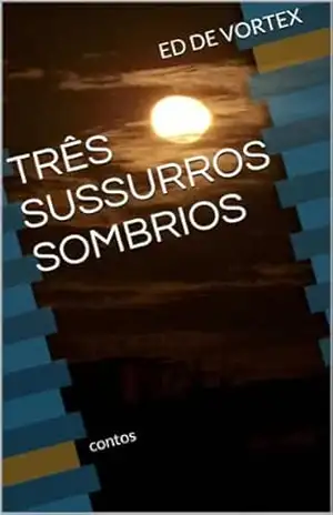 TRÊS SUSSURROS SOMBRIOS – Ed de Vortex TRÊS SUSSURROS SOMBRIOS – Ed de Vortex