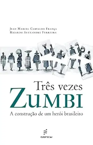 Capa do livro Três vezes Zumbi: a construção de um herói brasileiro - Jean Marcel Carvalho França