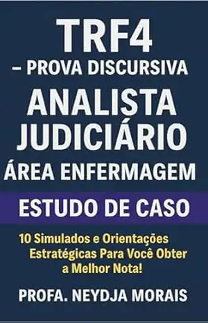 TRF4 PROVA DISCURSIVA ANALISTA JUDICIÁRIO ÁREA ENFERMAGEM: ESTUDO DE CASO – 10 Simulados e Orientações Estratégicas Para Você Obter a Melhor Nota! – Profa. Neydja Morais