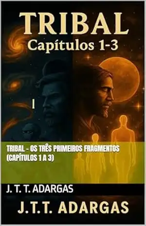 TRIBAL – Os Três Primeiros Fragmentos (Capítulos 1 a 3) (Saga TRIBAL) – J. T. T. Adargas