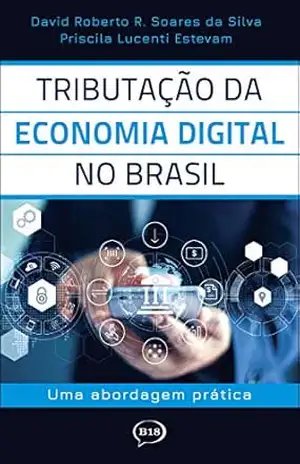 Tributação da Economia Digital no Brasil: Uma abordagem prática – David Roberto R. Soares da Silva