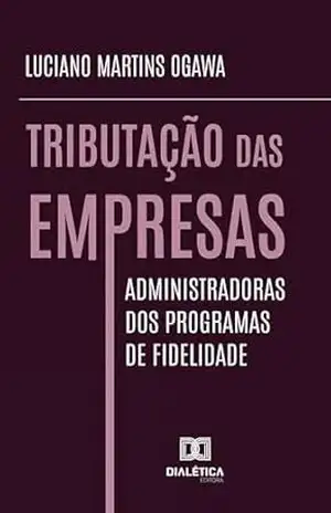 Capa do livro Tributação das Empresas Administradoras dos Programas de Fidelidade - Luciano Martins Ogawa