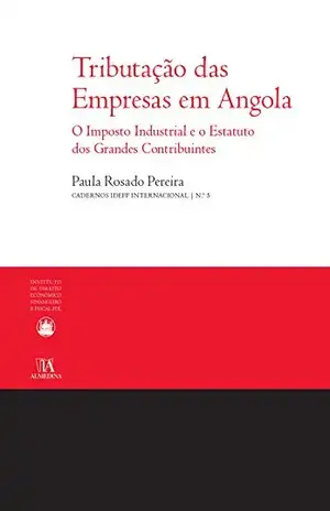 Tributação das Empresas em Angola – O Imposto Industrial e o Estatuto dos Grandes Contribuintes – Paula Rosado Pereira