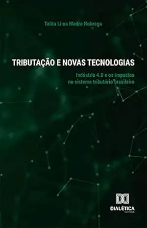 Capa do livro Tributação e Novas Tecnologias: Indústria 4.0 e os impactos no sistema tributário brasileiro - Talita Lima Medre Nobrega