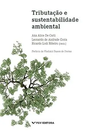 Tributação e sustentabilidade ambiental – Ricardo Lodi Ribeiro Ana Alice De Carli, Leonardo De Andrade Costa