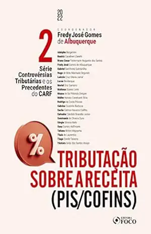 Tributação sobre a receita (PIS/COFINS): Série Controvérsias Tributárias e os Precedentes do CARF – VOL. 02 – Adolpho Bergamini