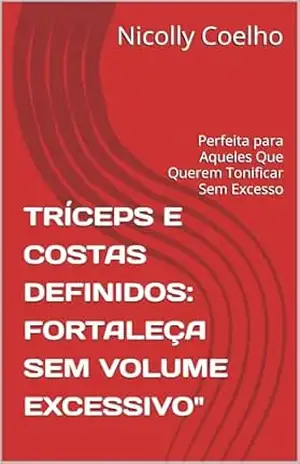 TRÍCEPS E COSTAS DEFINIDOS: FORTALEÇA SEM VOLUME EXCESSIVO”: Perfeita para Aqueles Que Querem Tonificar Sem Excesso – Nicolly Coelho TRÍCEPS E COSTAS DEFINIDOS: FORTALEÇA SEM VOLUME EXCESSIVO”: Perfeita para Aqueles Que Querem Tonificar Sem Excesso – Nicolly Coelho