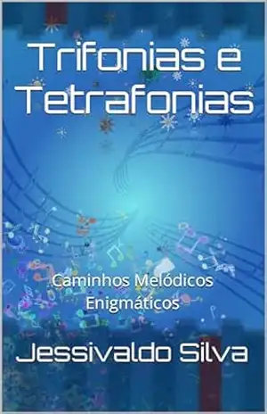 Trifonias e Tetrafonias: Caminhos Melódicos Enigmáticos – Jessivaldo Silva Trifonias e Tetrafonias: Caminhos Melódicos Enigmáticos – Jessivaldo Silva