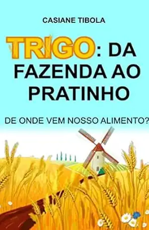 Trigo: da fazenda ao pratinho: De onde vem nosso alimento? – Casiane Tibola