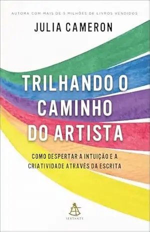 Trilhando o caminho do artista: Como despertar a intuição e a criatividade através da escrita – Julia Cameron