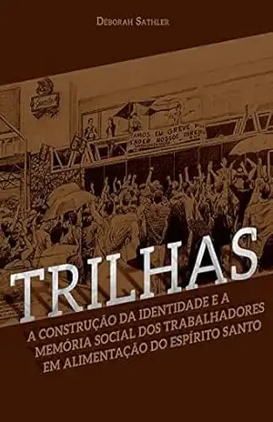 Trilhas; a construção da identidade e memória social dos trabalhadores em alimentação do ES - Déborah Sathler