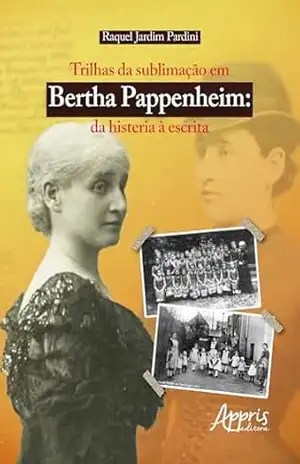 Capa do livro Trilhas da sublimação em Bertha Pappenheim: Da Histeria à Escrita - Raquel Jardim Pardini
