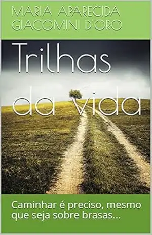 Capa do livro Trilhas da vida: Caminhar é preciso, mesmo que seja sobre brasas... - Maria Aparecida Giacomini D'Oro