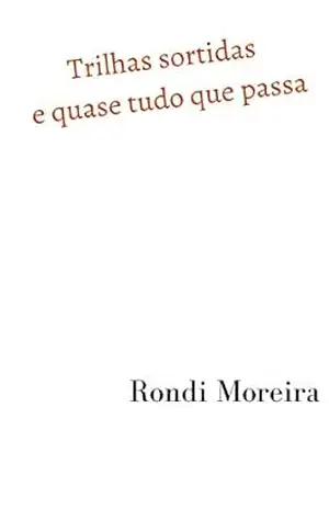 Trilhas sortidas e quase tudo que passa – Rondi Moreira Trilhas sortidas e quase tudo que passa – Rondi Moreira