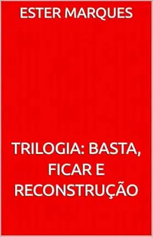 Trilogia – Basta, Ficar e Reconstrução: Sobreviver não é o fim, é onde tudo começa. - Ester Marques