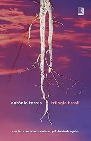 Capa do livro Trilogia Brasil: Essa terra, O cachorro e o lobo, Pelo fundo da agulha - Antônio Torres