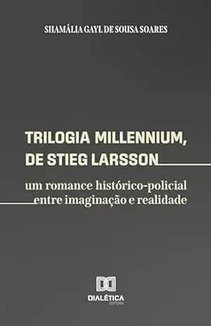 Trilogia Millennium, de Stieg Larsson: um romance histórico–policial entre imaginação e realidade - Shamália Gayl de Sousa Soares Trilogia Millennium, de Stieg Larsson: um romance histórico–policial entre imaginação e realidade - Shamália Gayl de Sousa Soares