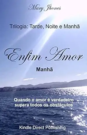 Capa do livro Trilogia: Tarde, Noite e Manhã: Enfim Amor – Manhã - Mary Jhones
