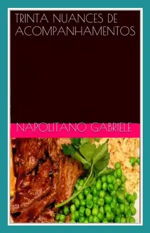 TRINTA NUANCES DE ACOMPANHAMENTOS – Pratos da tradição culinária italiana – Gabriele Napolitano TRINTA NUANCES DE ACOMPANHAMENTOS – Pratos da tradição culinária italiana – Gabriele Napolitano