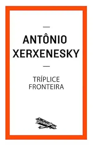 Tríplice fronteira (Contém um Conto) – Antônio Xerxenesky