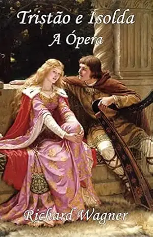 Tristão e Isolda – A Ópera – Richard Wagner