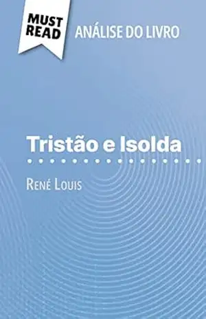 Tristão e Isolda de René Louis (Análise do livro): Análise completa e resumo pormenorizado do trabalho – Christelle Legros Tristão e Isolda de René Louis (Análise do livro): Análise completa e resumo pormenorizado do trabalho – Christelle Legros