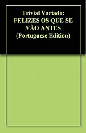 Trivial Variado: FELIZES OS QUE SE VÃO ANTES – Igor Persivo Trivial Variado: FELIZES OS QUE SE VÃO ANTES – Igor Persivo