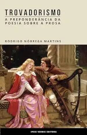 Trovadorismo: preponderância da poesia sobre a prosa (Cadernos de literatura Livro 3) – Rodrigo Nóbrega Martins