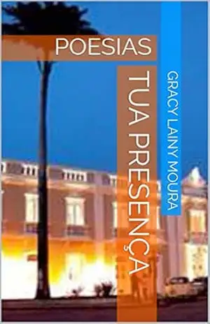 TUA PRESENÇA: POESIAS (POEMAS PARA AMAR Livro 1) – GRACY LAINY MOURA