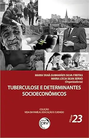 Tuberculose e determinantes socioeconômicos: Coleção vida em família, educação e cuidado – volume 23 – Maria Yaná Guimarães Silva Freitas Tuberculose e determinantes socioeconômicos: Coleção vida em família, educação e cuidado – volume 23 – Maria Yaná Guimarães Silva Freitas
