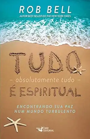 Capa do livro Tudo (absolutamente tudo) é espiritual: Encontrando sua paz num mundo turbulento - Rob Bell