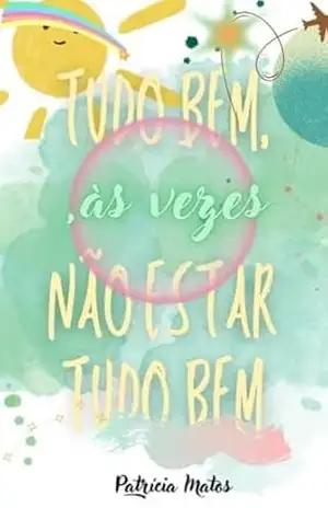 Tudo bem, ás vezes, não estar tudo bem: A Vida a ser Vida. Porque não? Uma viagem não apenas uma viagem: A minha viagem agora será também tua. – Patricia Matos Tudo bem, ás vezes, não estar tudo bem: A Vida a ser Vida. Porque não? Uma viagem não apenas uma viagem: A minha viagem agora será também tua. – Patricia Matos